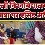 दिल्ली विश्वविद्यालय की छात्रा पर एसिड अटैक, आरोपी तीनों युवक फरार, पुलिस ने की जांच तेज़