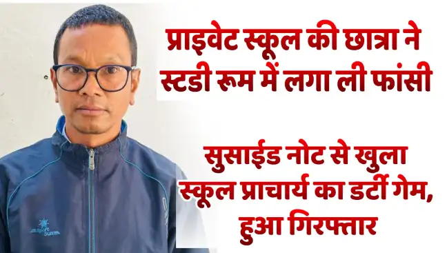 प्राइवेट स्कूल की छात्रा ने स्टडी रूम में लगा ली फांसी, सुसाईड नोट से खुला स्कूल प्राचार्य का डर्टी गेम, हुआ गिरफ्तार