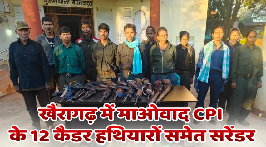 खैरागढ़ में माओवाद सीपीआई के 12 कैडर हथियारों समेत सरेंडर
