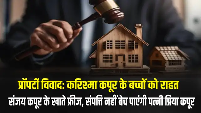 प्रॉपर्टी विवादः करिश्मा कपूर के बच्चों को राहतसंजय कपूर के खाते फ्रीज, संपत्ति नहीं बेच पाएंगी पत्नी प्रिया कपूर