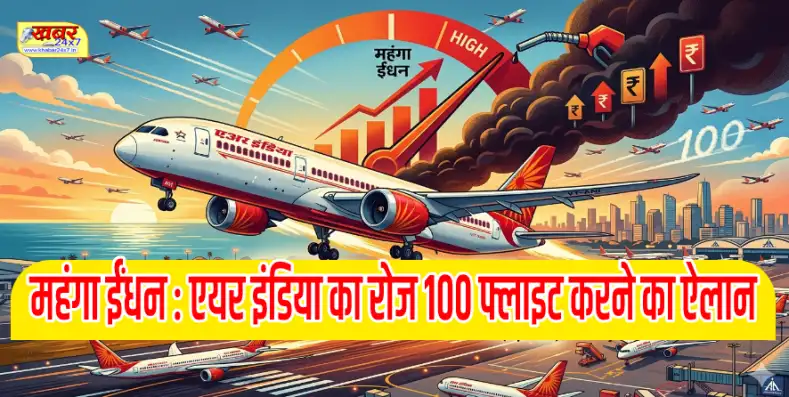 महंगा ईंधन : एयर इंडिया का रोज 100 फ्लाइट करने का ऐलान Expensive fuel: Air India announces 100 flights daily