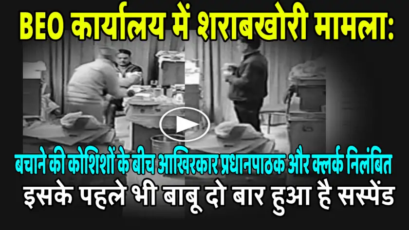 BEO कार्यालय में शराबखोरी मामला: बचाने की कोशिशों के बीच आखिरकार प्रधानपाठक और क्लर्क निलंबित.. इसके पहले भी बाबू हुआ है सस्पेंड Alcoholism case in BEO office: Amidst attempts to save the day, the headmaster and clerk are finally suspended.. The clerk has been suspended before this as well.