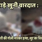 Bloody incident in broad daylight: Bullion trader shot dead, protest against robbery proved costly.दिनदहाड़े खूनी वारदात : सराफा व्यापारी की गोली मारकर हत्या, लूट का विरोध पड़ा भारी..