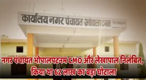 Bhopalpatnam Nagar Panchayat CMO and accountant suspended for committing a massive scam of Rs 62 lakh नगर पंचायत भोपालपटनम CMO और लेखापाल निलंबित, किया था 62 लाख का बड़ा घोटाला