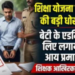 शिक्षक ने ही की शिक्षा योजना में धोखाधड़ी: फर्जी आय प्रमाण पत्र से बेटी का कराया एडमिशन, हुआ गिरफ्तार Teacher cheats in education scheme: Gets daughter admitted using fake income certificate, arrested
