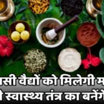 Tribal Vaidyas will get recognition and will become part of the government health system. आदिवासी वैद्यों को मिलेगी मान्यता,सरकारी स्वास्थ्य तंत्र का बनेंगे हिस्सा