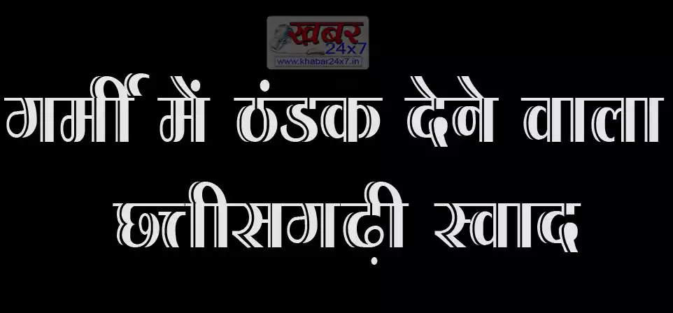 chhattigarh गर्मी में ठंडक देने वाला छत्तीसगढ़ी स्वाद..