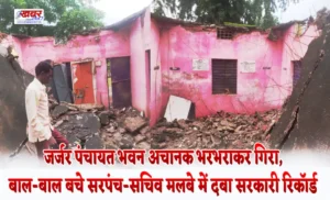 जर्जर पंचायत भवन अचानक भरभराकर गिरा, बाल-बाल बचे सरपंच-सचिव मलबे में दबा सरकारी रिकॉर्ड